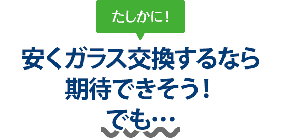 たしかに！ 安くガラス交換するなら三愛ガラスセンターさんは期待できそう！でも…